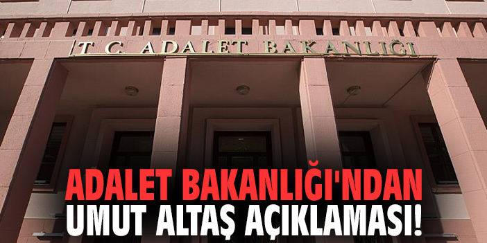 Adalet Bakanlığı'ndan Umut Altaş açıklaması!