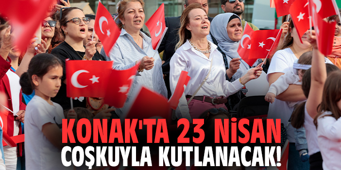 Konak'ta 23 Nisan coşkuyla kutlanacak!