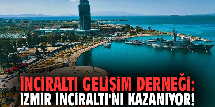 İnciraltı Gelişim Derneği: İzmir İnciraltı'nı kazanıyor!