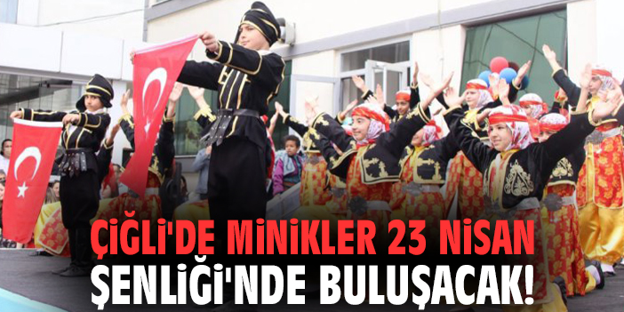 Çiğli'de minikler 23 Nisan Şenliği'nde buluşacak!