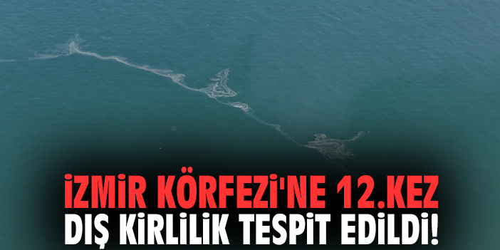İzmir Körfezi'ne 12.kez dış kirlilik tespit edildi!