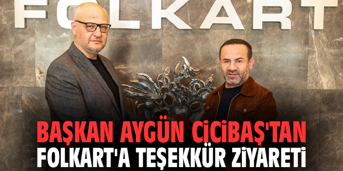 Başkan Aygün Cicibaş'tan Folkart'a teşekkür ziyareti