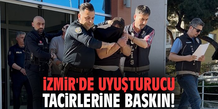 İzmir'de uyuşturucu tacirlerine baskın!