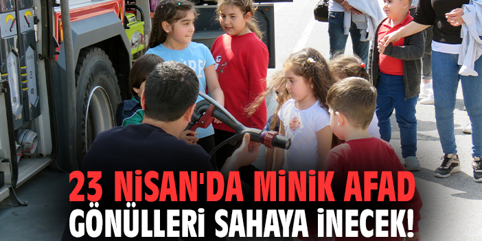 23 Nisan'da minik AFAD gönülleri sahaya inecek!