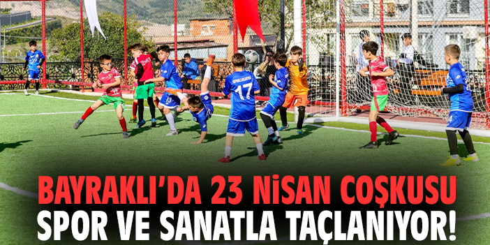 Bayraklı’da 23 Nisan coşkusu spor ve sanatla taçlanıyor!