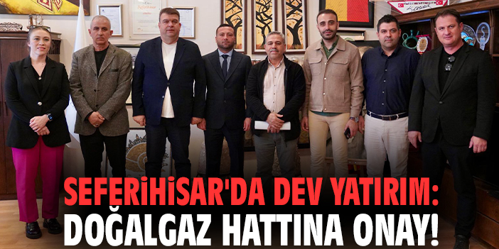 Seferihisar'da dev yatırım: Doğalgaz hattına onay!