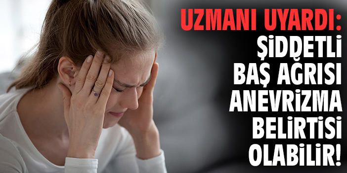 Uzmanı uyardı: Şiddetli baş ağrısı anevrizma belirtisi olabilir!