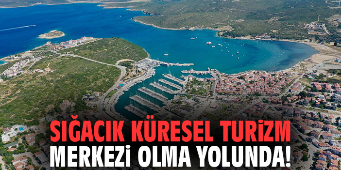 Sığacık küresel turizm merkezi olma yolunda!