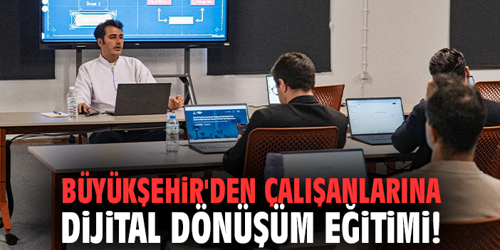 Büyükşehir'den çalışanlarına dijital dönüşüm eğitimi!