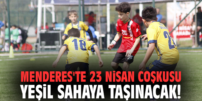 Menderes'te 23 Nisan coşkusu yeşil sahaya taşınacak