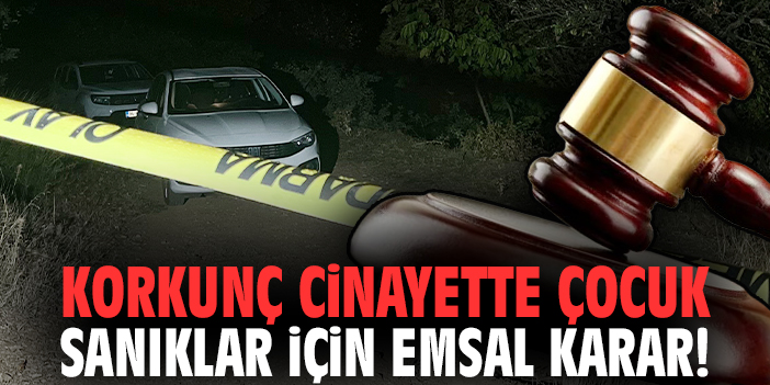 Korkunç cinayette çocuk sanıklar için emsal karar!