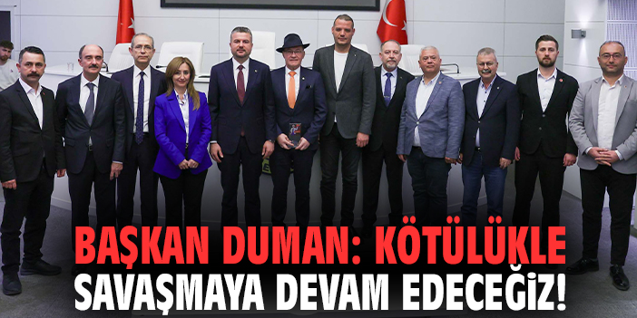 Başkan Duman: Kötülükle savaşmaya devam edeceğiz!