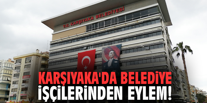Karşıyaka'da belediye işçilerinden eylem!