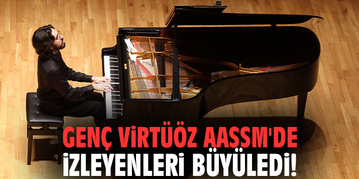 Genç virtüöz AASSM'de izleyenleri büyüledi!
