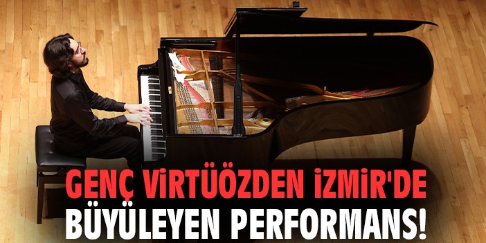 Genç virtüözden İzmir'de büyüleyen performans!