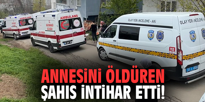 Annesini öldüren şahıs intihar etti!