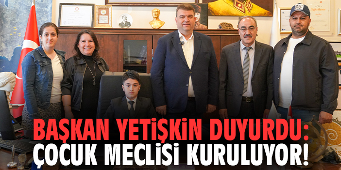 Başkan Yetişkin duyurdu: Çocuk Meclisi kuruluyor!