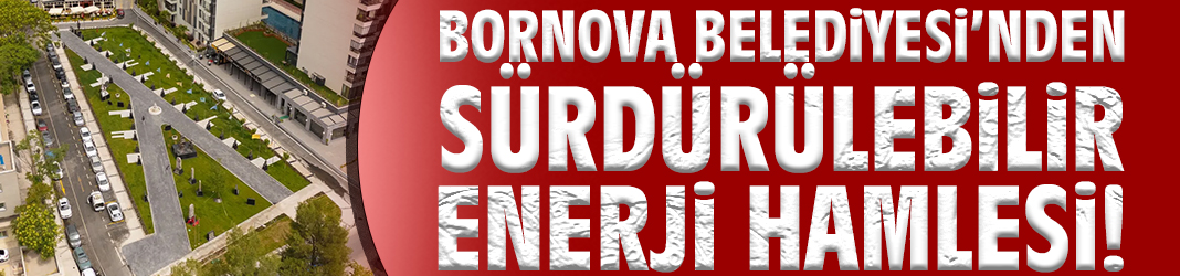 Bornova Belediyesi'nden sürdürülebilir enerji hamlesi!
