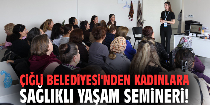 Çiğli Belediyesi'nden kadınlara sağlıklı yaşam semineri!