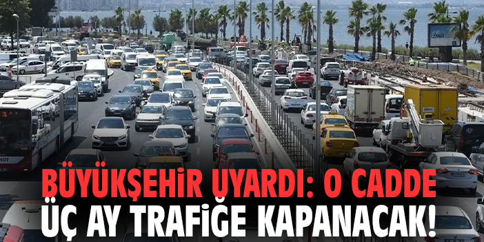 Büyükşehir uyardı: O cadde üç ay trafiğe kapanacak!