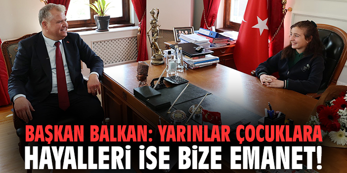 Başkan Balkan: Yarınlar çocuklara hayalleri ise bize emanet!