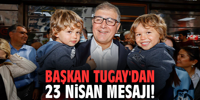 Başkan Tugay'dan 23 Nisan mesajı!