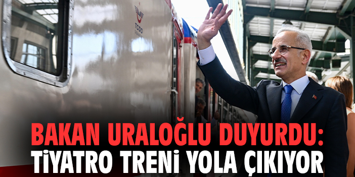 Bakan Uraloğlu duyurdu: Tiyatro Treni yola çıkıyor