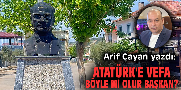 Atatürk'e vefa böyle mi olur başkan?