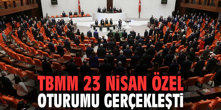 TBMM 23 Nisan özel oturumu gerçekleşti