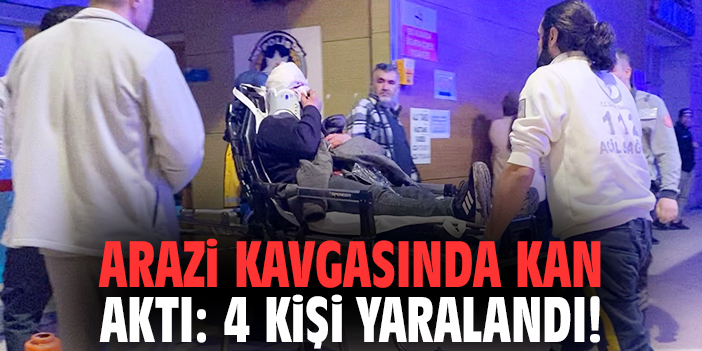 Arazi kavgasında kan aktı: 4 kişi yaralandı!