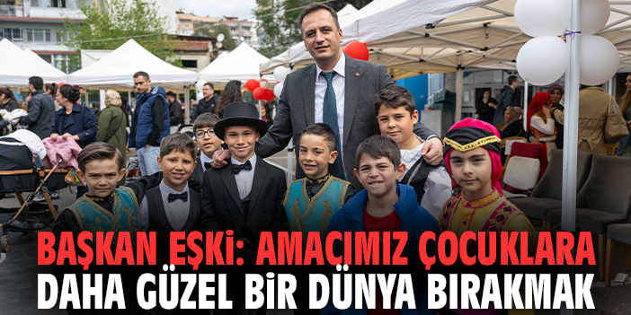 Başkan Eşki: Amacımız çocuklara daha güzel bir dünya bırakmak