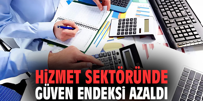 Hizmet sektöründe güven endeksi azaldı