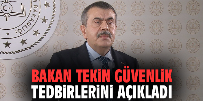 Bakan Tekin güvenlik tedbirlerini açıkladı