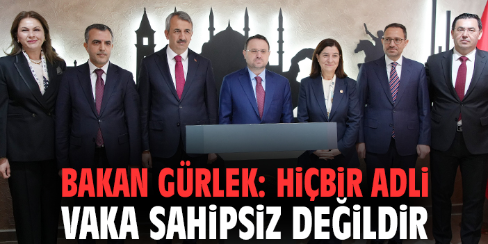 Bakan Gürlek: Hiçbir adli vaka sahipsiz değildir