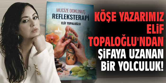 Köşe Yazarımız Elif Topaloğlu'ndan Şifaya Uzanan Bir Yolculuk!