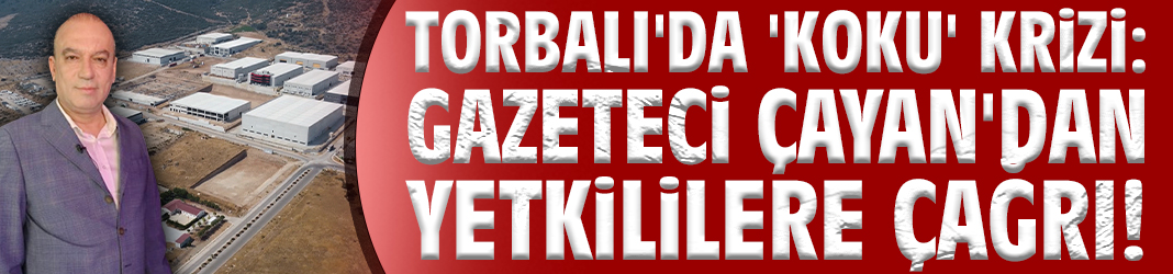 Torbalı'da 'koku' krizi: Gazeteci Çayan'dan yetkililere çağrı!