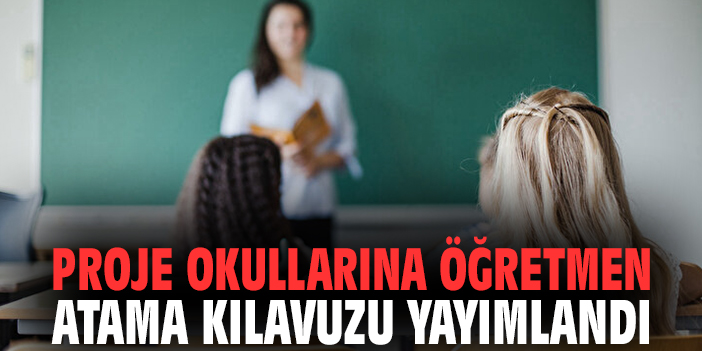 Proje okullarına öğretmen atama kılavuzu yayımlandı
