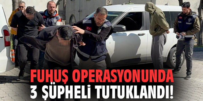 Fuhuş operasyonunda 3 şüpheli tutuklandı!