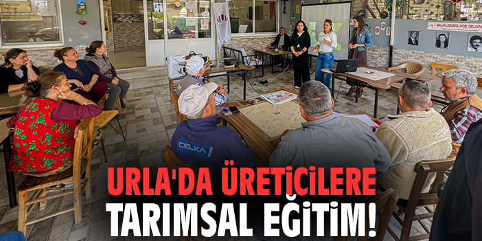 Urla'da üreticilere tarımsal eğitim!