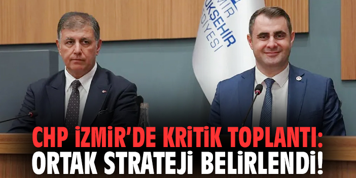 CHP İzmir’de Kritik Toplantı: Ortak Strateji Belirlendi!