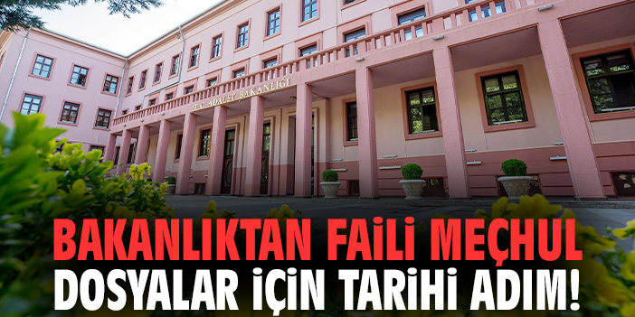 Bakanlıktan faili meçhul dosyalar için tarihi adım!