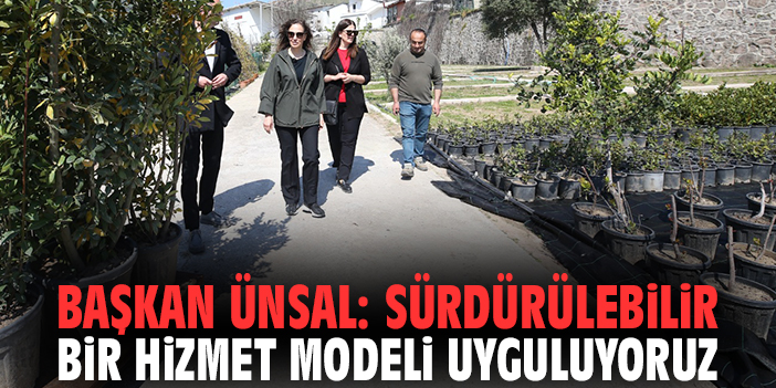 Başkan Ünsal: Sürdürülebilir bir hizmet modeli uyguluyoruz