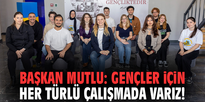 Başkan Mutlu: Gençler için her türlü çalışmada varız!