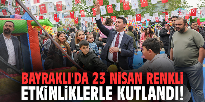 Bayraklı'da 23 Nisan renkli etkinliklerle kutlandı!