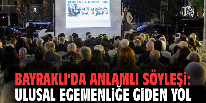 Bayraklı'da anlamlı söyleşi: Ulusal Egemenliğe Giden Yol