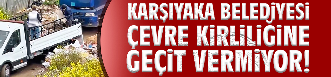 Karşıyaka Belediyesi çevre kirliliğine geçit vermiyor!