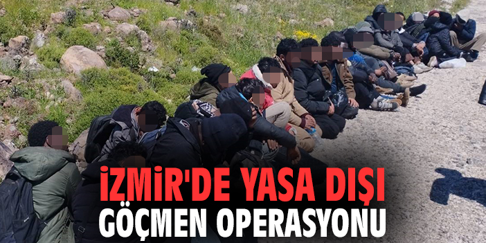 İzmir'de yasa dışı göçmen operasyonu