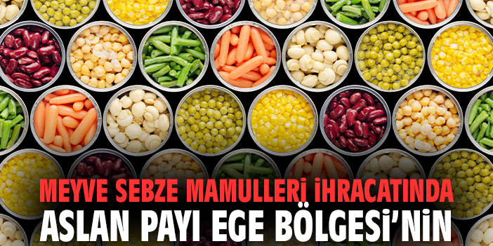 Meyve sebze mamulleri ihracatında aslan payı Ege Bölgesi’nin