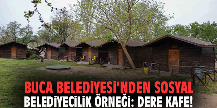 Buca Belediyesi’nden sosyal belediyecilik örneği: Dere Kafe!