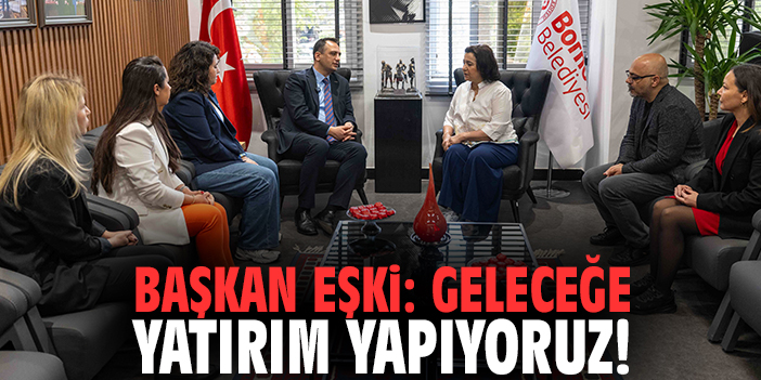 Başkan Eşki: Geleceğe yatırım yapıyoruz!